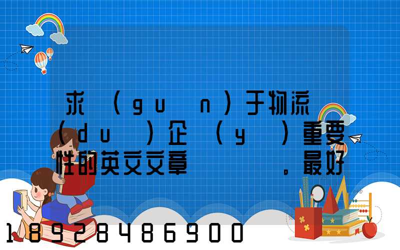 求關(guān)于物流對(duì)企業(yè)重要性的英文文章。最好有中英文對(duì)照的更好!